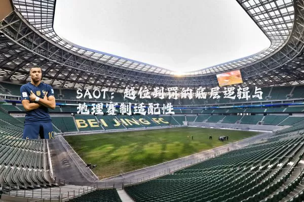 SAOT：越位判罚的底层逻辑与地理赛制适配性