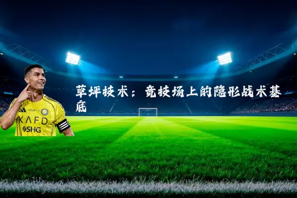 草坪技术:竞技场上的隐形战术基底