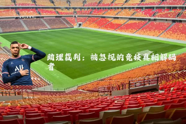 助理裁判：被忽视的竞技真相解码者