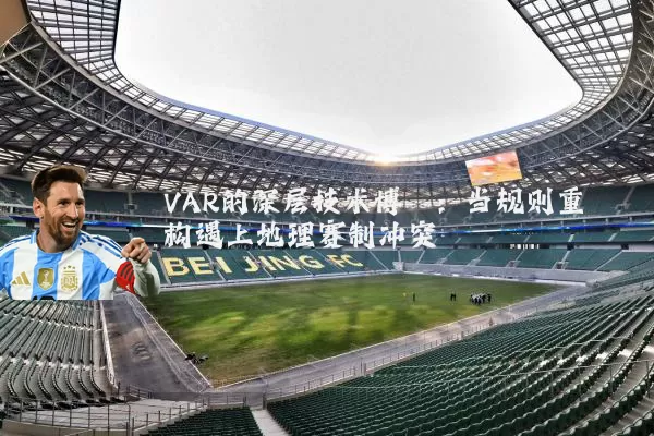 VAR的深层技术博弈：当规则重构遇上地理赛制冲突