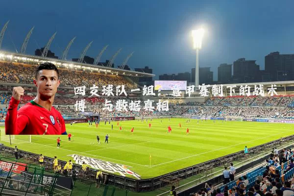 四支球队一组：意甲赛制下的战术博弈与数据真相