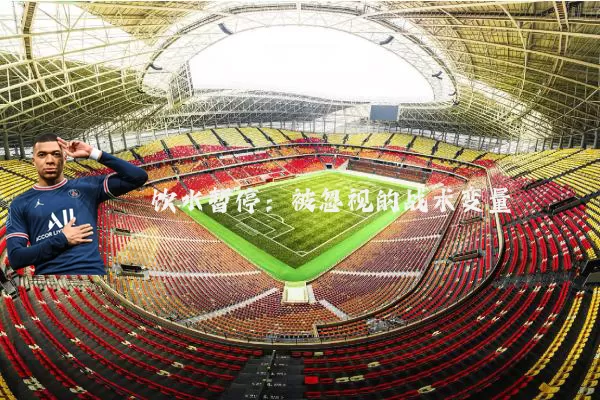 饮水暂停：被忽视的战术变量